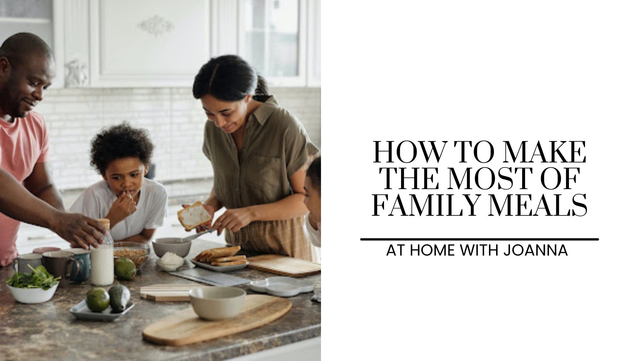 How To Make The Most of Family Meals – At Home With Joanna